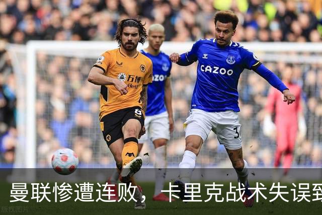曼联惨遭连败，卡里克战术失误致主场崩盘，0-3不敌伯恩茅斯