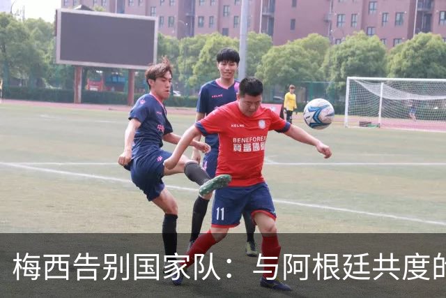梅西告别国家队：与阿根廷共度的辉煌时刻将画上句号